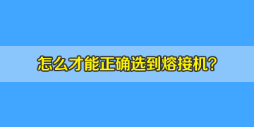 如何正確選購光纖熔接機，10年行業(yè)經(jīng)驗分享！